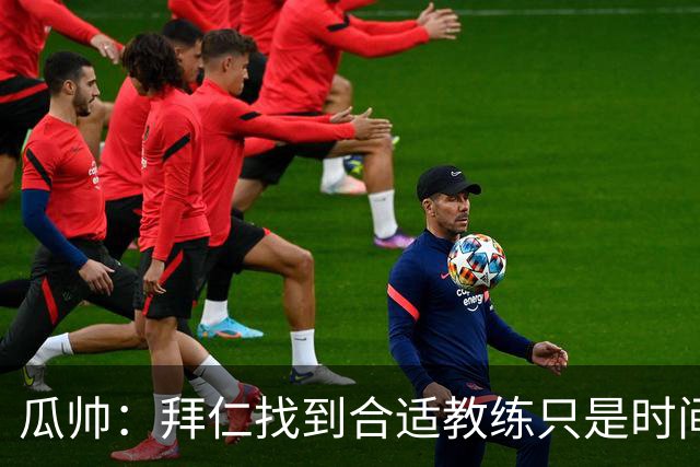 瓜帅：拜仁找到合适教练只是时间问题