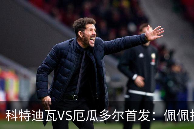 科特迪瓦VS厄瓜多尔首发：佩佩搭档扬-迪 凯塞多领军